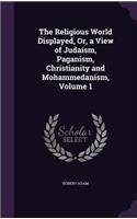 Religious World Displayed, Or, a View of Judaism, Paganism, Christianity and Mohammedanism, Volume 1