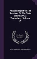 Annual Report of the Trustees of the State Infirmary at Tewksbury, Volume 36