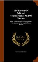 The History of Political Transactions, and of Parties: From the Restoration of King Charles the Second, to the Death of King William