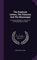 The Duplicate Letters, the Fisheries and the Mississippi: Documents Relating to Transactions at the Negotiation of Ghent
