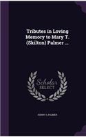 Tributes in Loving Memory to Mary T. (Skilton) Palmer ...: (English)