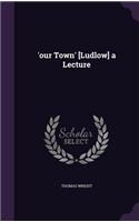 'our Town' [Ludlow] a Lecture