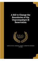 A Bill to Change the Boundaries of the Unpcompahgre [!] Reservation