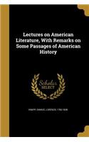 Lectures on American Literature, with Remarks on Some Passages of American History