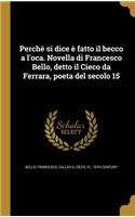 Perchè si dice è fatto il becco a l'oca. Novella di Francesco Bello, detto il Cieco da Ferrara, poeta del secolo 15