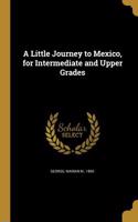 A Little Journey to Mexico, for Intermediate and Upper Grades