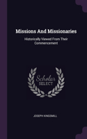 Missions And Missionaries: Historically Viewed From Their Commencement