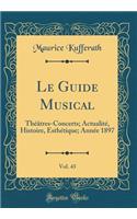 Le Guide Musical, Vol. 43: Thï¿½ï¿½tres-Concerts; Actualitï¿½, Histoire, Esthï¿½tique; Annï¿½e 1897 (Classic Reprint): Thï¿½ï¿½tres-Concerts; Actualitï¿½, Histoire, Esthï¿½tique; Annï¿½e 1897 (Classic Reprint)