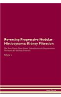 Reversing Progressive Nodular Histiocytoma: Kidney Filtration The Raw Vegan Plant-Based Detoxification & Regeneration Workbook for Healing Patients.Volume 5