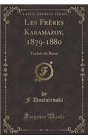 Les FrÃ¨res Karamazov, 1879-1880: Traduit Du Russe (Classic Reprint)