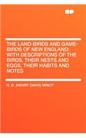 The Land-Birds and Game-Birds of New England; With Descriptions of the Birds, Their Nests and Eggs, Their Habits and Notes: (English)