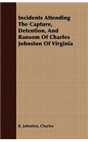 Incidents Attending the Capture, Detention, and Ransom of Charles Johnston of Virginia