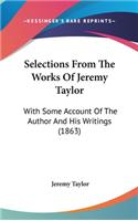 Selections From The Works Of Jeremy Taylor: With Some Account Of The Author And His Writings (1863)