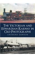 The Victorian and Edwardian Railway in Old Photographs