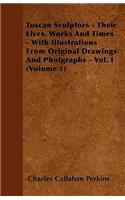 Tuscan Sculptors - Their Lives, Works And Times - With Illustrations From Original Drawings And Photgraphs - Vol. I (Volume 1)