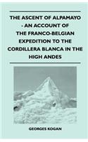 Ascent of Alpamayo - An Account of the Franco-Belgian Expedition to the Cordillera Blanca in the High Andes