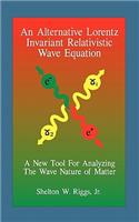 Alternative Lorentz Invariant Relativistic Wave Equation: A New Tool For Analyzing The Wave Nature of Matter