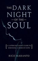 Dark Night of the Soul: A Latter-Day Saint's Guide to Enduring a Crisis of Faith: A Latter-Day Saint's Guide to Enduring a Crisis of Faith