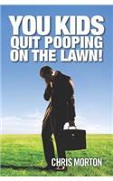 You Kids Quit Pooping On The Lawn!