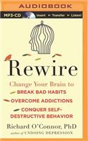 Rewire: Change Your Brain to Break Bad Habits, Overcome Addictions, Conquer Self-Destructive Behavior