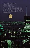 For Every Decision I Make There is a Consequence: (English)
