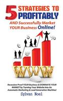 5 Strategies to Profitably AND Successfully Market YOUR Business Online!