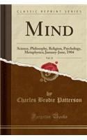 Mind, Vol. 13: Science, Philosophy, Religion, Psychology, Metaphysics; January-June, 1904 (Classic Reprint)