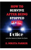 How To Survive After Being Stopped By The Police And Other Lessons to Master The Game