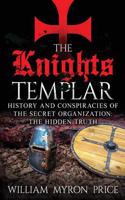 The Knights Templar: History and Conspiracies of the Secret Organization: The Hidden Truth