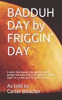 Badduh Day by Friggin' Day
