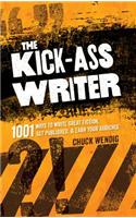 The Kick-Ass Writer: 1001 Ways to Write Great Fiction, Get Published, and Earn Your Audience