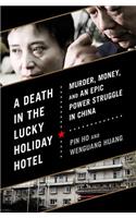 A Death in the Lucky Holiday Hotel: Murder, Money, and an Epic Power Struggle in China