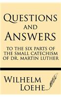 Questions and Answers to the Six Parts of the Small Catechism of Dr. Martin Luther