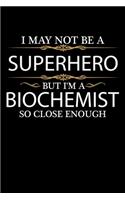 I May not be a Superhero but I'm a Biochemist so close enough Graduation Journal 6 x 9 120 pages Graduate notebook