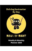 Driving Instructor By Day Ninja By Night - Weekly & Monthly Planner 2020