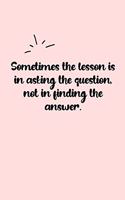 Sometimes the lesson is in asking the question, not in finding the answer. Dot Grid Bullet Journal: A minimalistic dotted bullet Bullet Journal / Notebook /Journal /planner/ dairy/ calligraphy Book / lettering book/Gratitude journal/ bullet journal