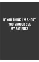 If You Think I'm Short, You Should See My Patience - Funny Notebook, Personal Journal With Funny Saying on Cover, Humorous Gag Gift Idea for Coworkers/Friends/Family