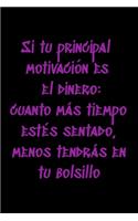 Si tu principal motivación es el dinero: cuanto más tiempo estés sentado, menos tendrás en tu bolsillo: Regalo De Cuaderno / Diario Forrado, 120 Páginas, 6x9, Tapa Blanda, Acabado Mate