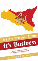 It's Not Personal, Sonny. It's Business: How to run your family, life and business like a Sicilian