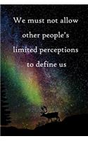We must not allow other people's limited perceptions to define us