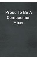 Proud To Be A Composition Mixer: Lined Notebook For Men, Women And Co Workers
