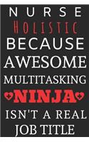 Nurse Holistic Because Awesome Multitasking Ninja Isn't A Real Job Title: Perfect Gift For A Nurse (100 Pages, Blank Notebook, 6 x 9) (Cool Notebooks) Paperback