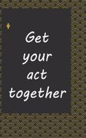 Get your act together