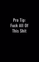 Pro Tip: Fuck All This Shit - Funny Office Notebook/Journal For Women/Men/Boss/Coworkers/Colleagues/Students: 6x9 inches, 100 Pages of college ruled lines fo