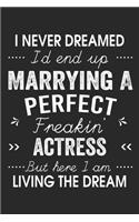 I Never Dreamed I'd End Up Marrying A Perfect Freakin' Actress: Lined Notebook / Journal Funny Gift for Spouse, 120 Pages, 6 x 9, Soft Cover, Matte Finish