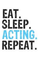 Eat Sleep Acting Repeat Best Gift for Acting Fans Notebook A beautiful
