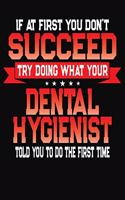 If At First You Don't Succeed Try Doing What Your Dental Hygienist Told You To Do The First Time