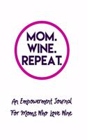 Mom. Wine. Repeat. An Empowerment Journal For Moms Who Love Wine