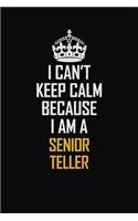 I Can't Keep Calm Because I Am A Senior Teller: Motivational Career Pride Quote 6x9 Blank Lined Job Inspirational Notebook Journal