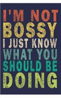 I'm Not Bossy I Just Know What You Should Be Doing